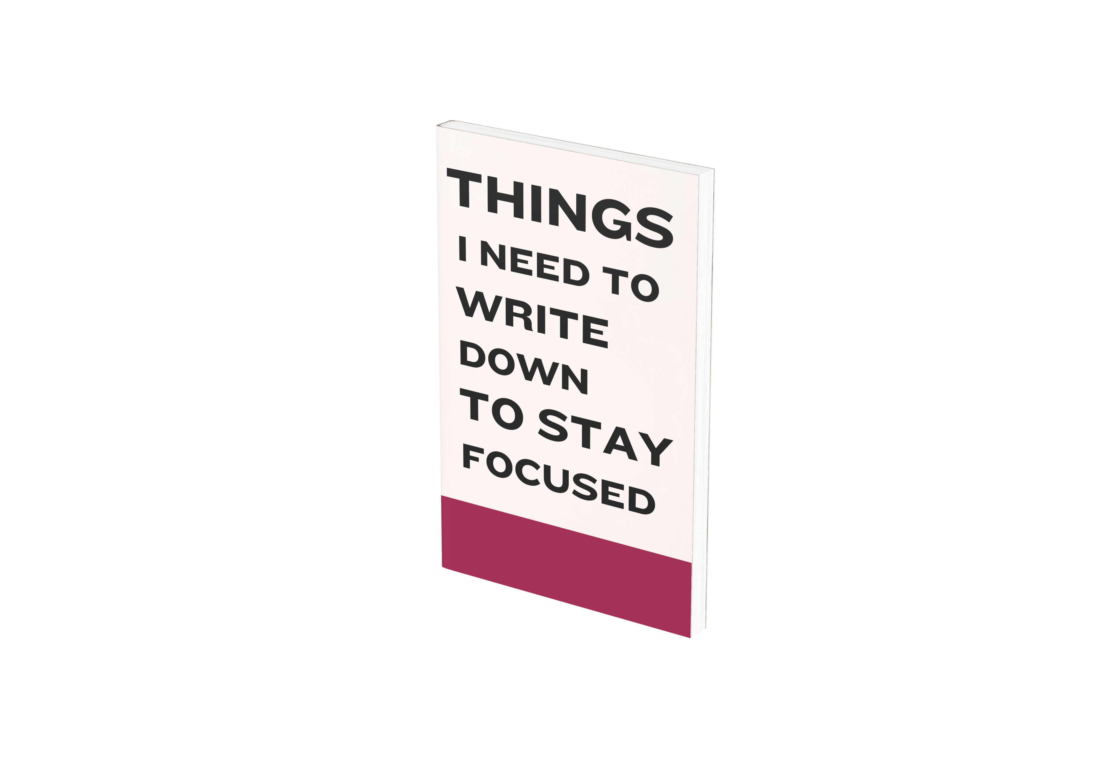 Things I Need to Write Down To Stay Focused